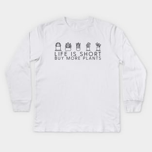 Life is short, buy more plants Kids Long Sleeve T-Shirt